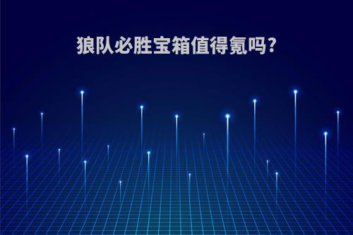 狼队必胜宝箱值得氪吗?