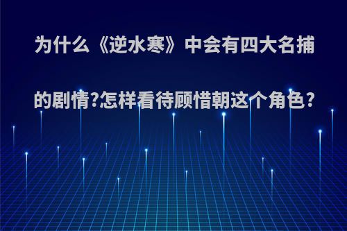 为什么《逆水寒》中会有四大名捕的剧情?怎样看待顾惜朝这个角色?