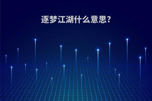 逐梦江湖什么意思?