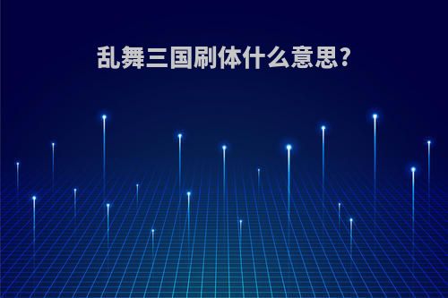 乱舞三国刷体什么意思?