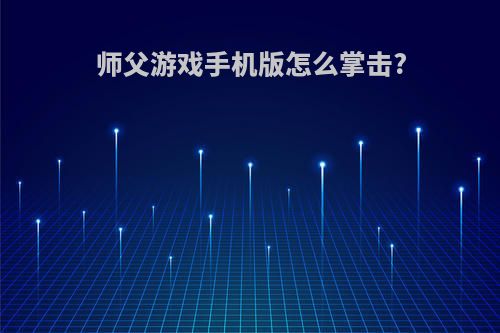 师父游戏手机版怎么掌击?