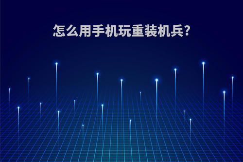 怎么用手机玩重装机兵?