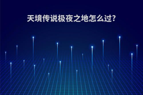 天境传说极夜之地怎么过?