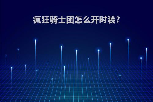 疯狂骑士团怎么开时装?