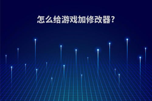 怎么给游戏加修改器?