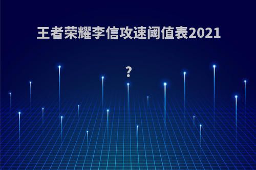 王者荣耀李信攻速阈值表2021?