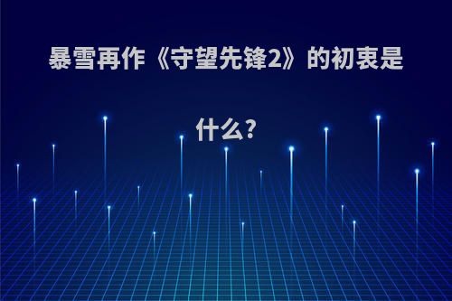 暴雪再作《守望先锋2》的初衷是什么?