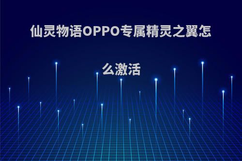 仙灵物语OPPO专属精灵之翼怎么激活