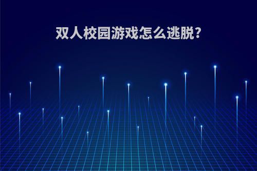 双人校园游戏怎么逃脱?