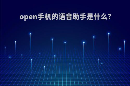 open手机的语音助手是什么?