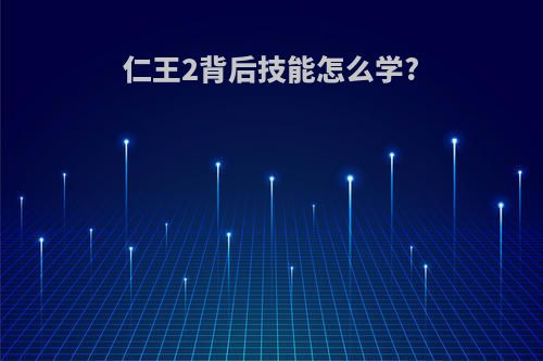 仁王2背后技能怎么学?