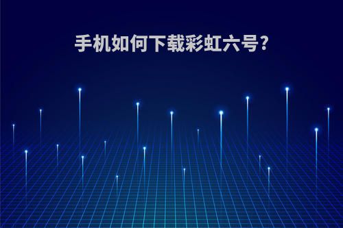 手机如何下载彩虹六号?