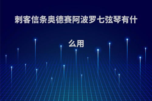 刺客信条奥德赛阿波罗七弦琴有什么用