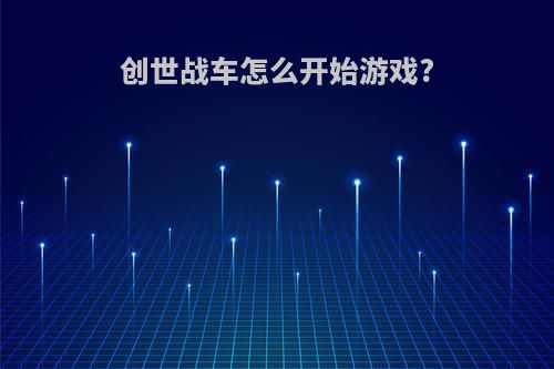 创世战车怎么开始游戏?