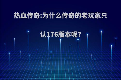 热血传奇:为什么传奇的老玩家只认176版本呢?