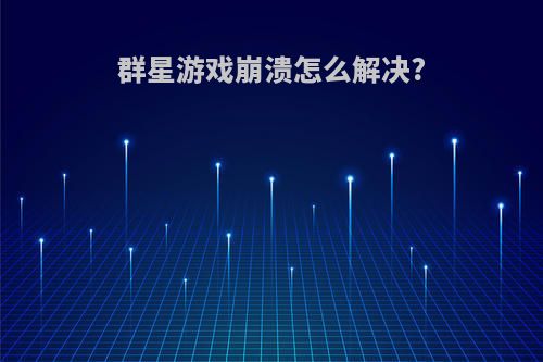 群星游戏崩溃怎么解决?