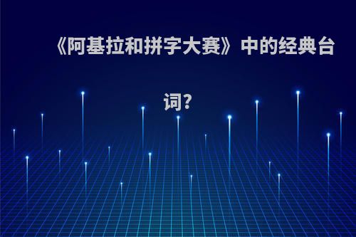 《阿基拉和拼字大赛》中的经典台词?