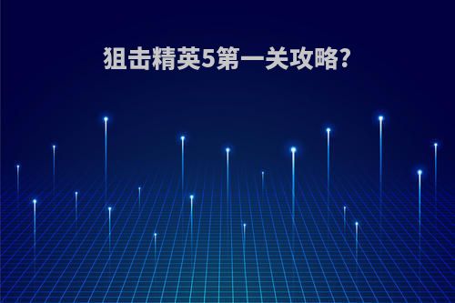 狙击精英5第一关攻略?