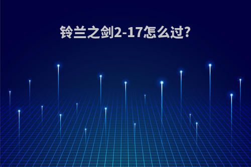 铃兰之剑2-17怎么过?