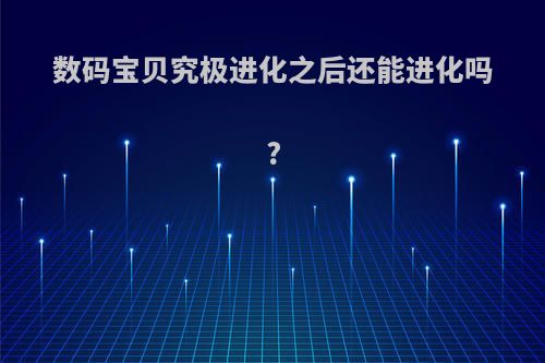 数码宝贝究极进化之后还能进化吗?