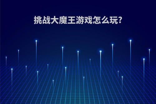 挑战大魔王游戏怎么玩?