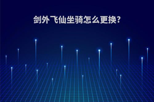 剑外飞仙坐骑怎么更换?