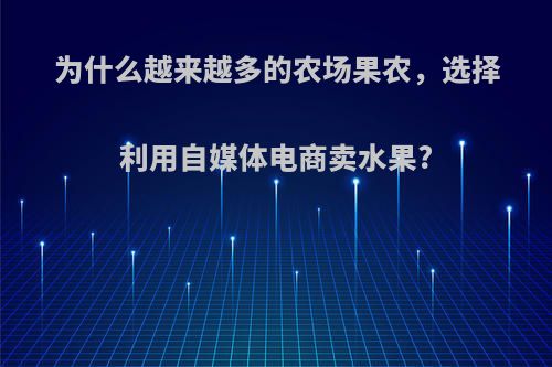 为什么越来越多的农场果农，选择利用自媒体电商卖水果?