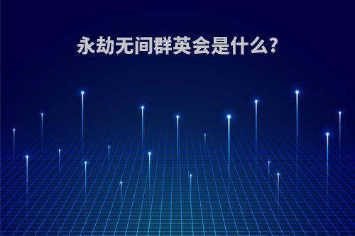 永劫无间群英会是什么?