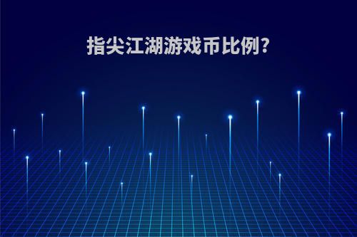 指尖江湖游戏币比例?