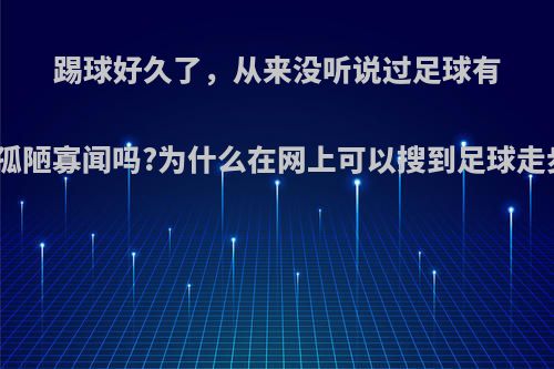 踢球好久了，从来没听说过足球有走步犯规，是我孤陋寡闻吗?为什么在网上可以搜到足球走步犯规的科普呢?