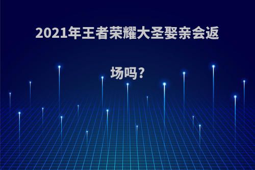 2021年王者荣耀大圣娶亲会返场吗?