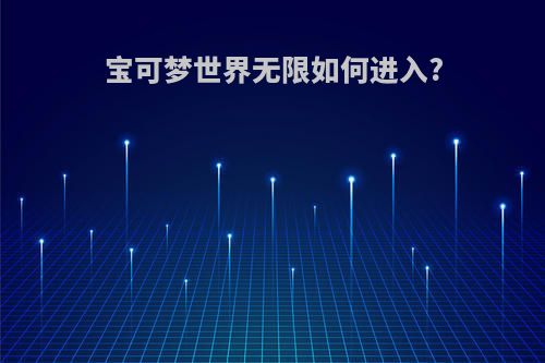 宝可梦世界无限如何进入?