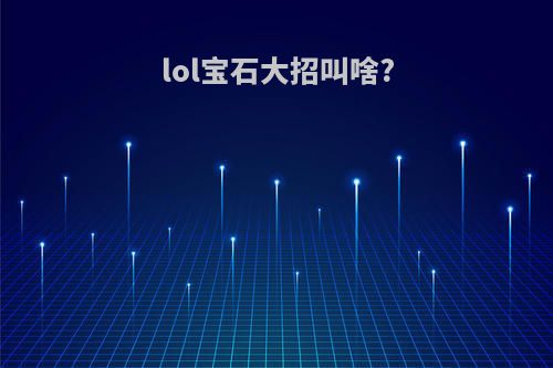 lol宝石大招叫啥?