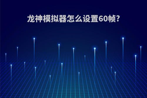 龙神模拟器怎么设置60帧?