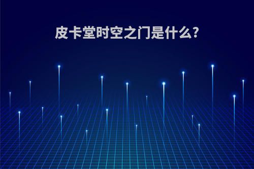 皮卡堂时空之门是什么?