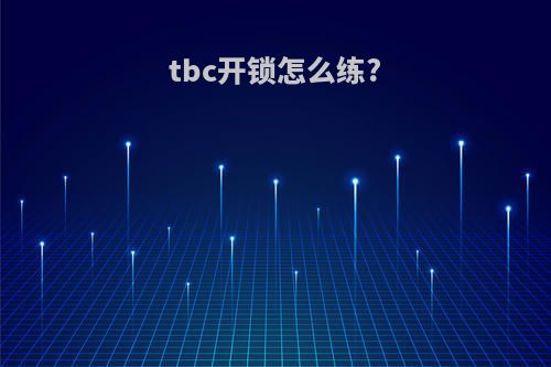 tbc开锁怎么练?