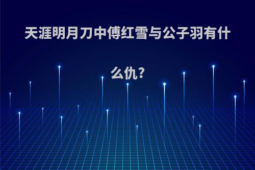 天涯明月刀中傅红雪与公子羽有什么仇?