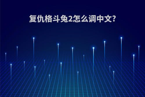 复仇格斗兔2怎么调中文?