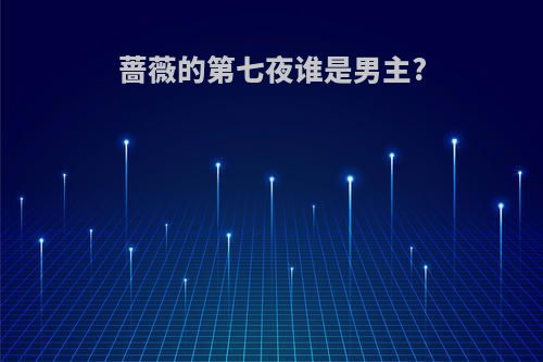 蔷薇的第七夜谁是男主?