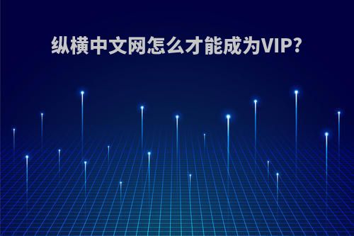 纵横中文网怎么才能成为VIP?