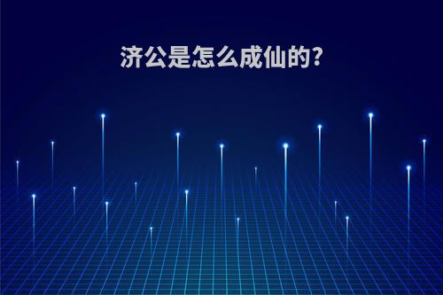 济公是怎么成仙的?