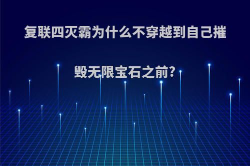 复联四灭霸为什么不穿越到自己摧毁无限宝石之前?