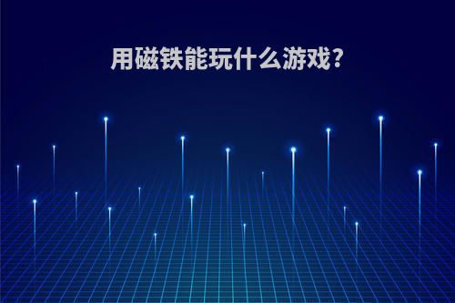 用磁铁能玩什么游戏?