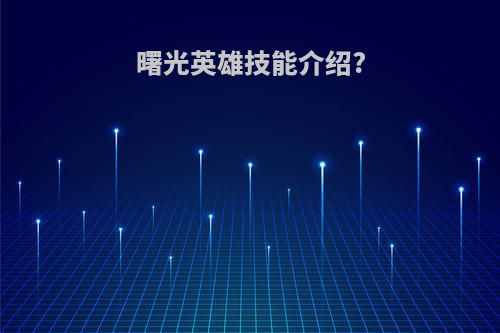 曙光英雄技能介绍?