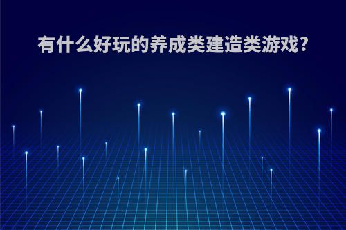 有什么好玩的养成类建造类游戏?