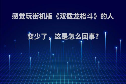 感觉玩街机版《双截龙格斗》的人变少了，这是怎么回事?