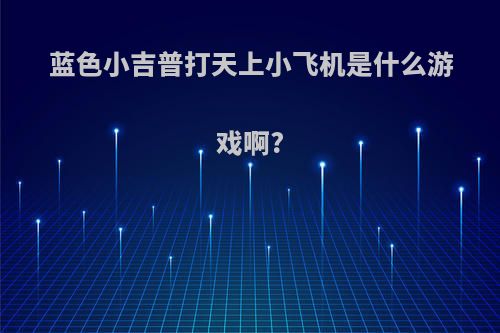 蓝色小吉普打天上小飞机是什么游戏啊?