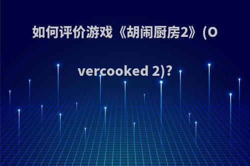 如何评价游戏《胡闹厨房2》(Overcooked 2)?