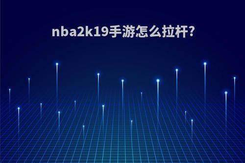 nba2k19手游怎么拉杆?