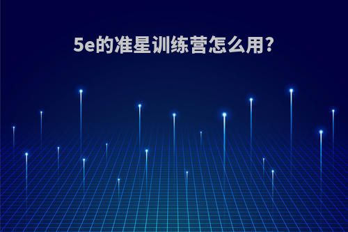 5e的准星训练营怎么用?